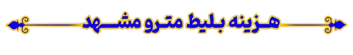 هزینه بلیط مترو مشهد
